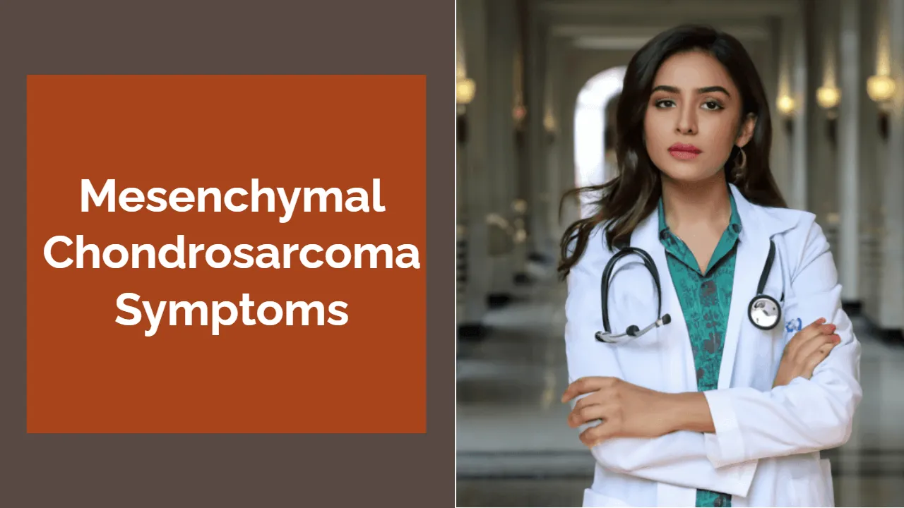 Mesenchymal Chondrosarcoma Symptoms: Early Detection and Diagnosis